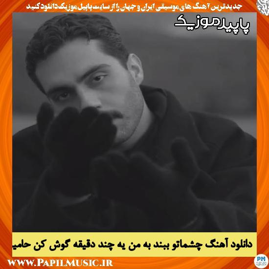 دانلود آهنگ چشماتو ببند به من یه چند دقیقه گوش کن از حامیم